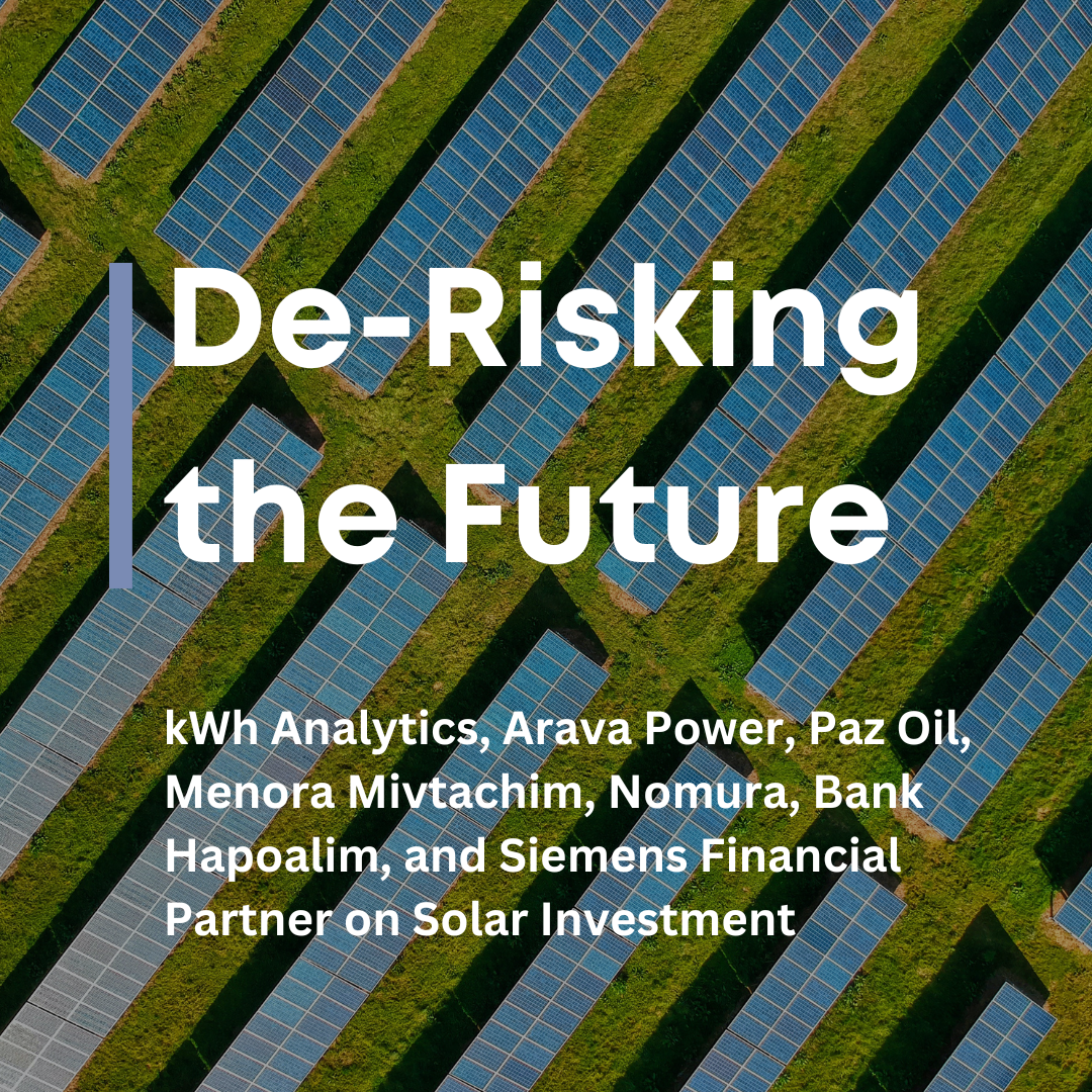 De-Risking the Future: kWh Analytics, Arava Power, Paz Oil, Menora Mivtachim and Nomura Partner on Solar Investment
